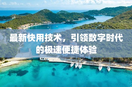 最新快用技术，引领数字时代的极速便捷体验