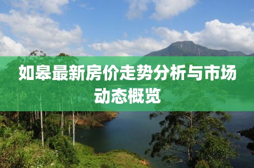 如皋最新房价走势分析与市场动态概览