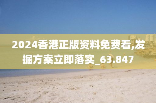 2024香港正版资料免费看,发掘方案立即落实_63.847