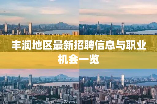 丰润地区最新招聘信息与职业机会一览
