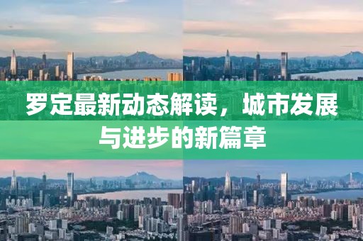 罗定最新动态解读，城市发展与进步的新篇章
