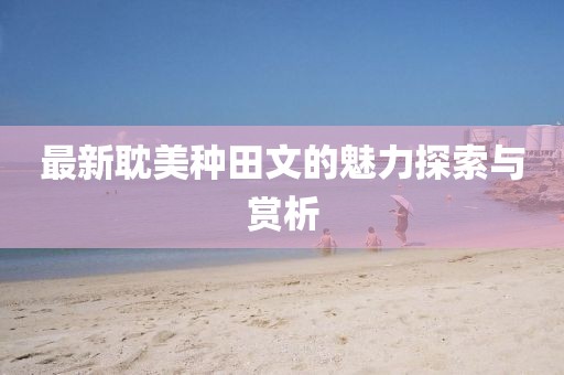 最新耽美种田文的魅力探索与赏析