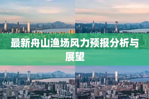 最新舟山渔场风力预报分析与展望