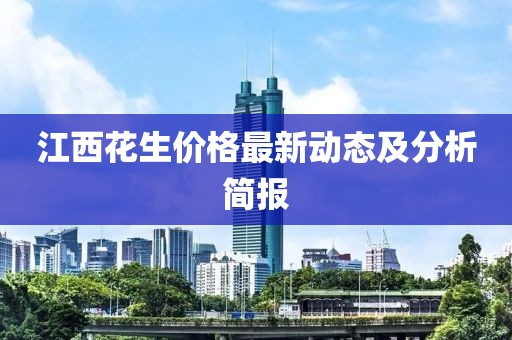 江西花生价格最新动态及分析简报