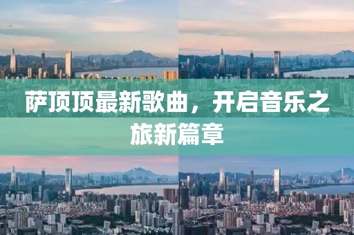 萨顶顶最新歌曲，开启音乐之旅新篇章