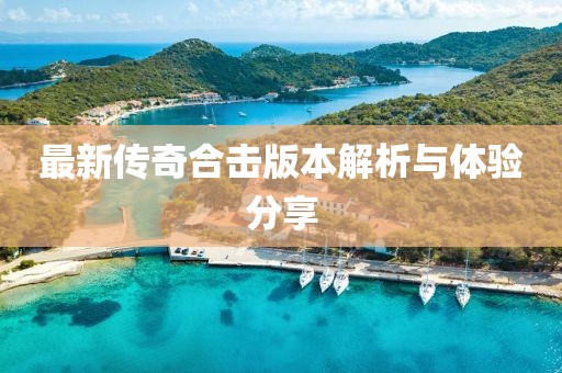 最新传奇合击版本解析与体验分享