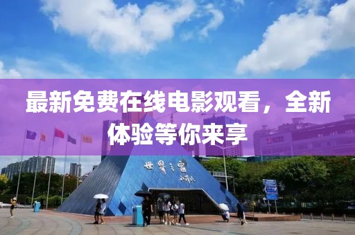 最新免费在线电影观看，全新体验等你来享