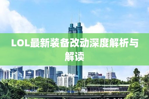 LOL最新装备改动深度解析与解读