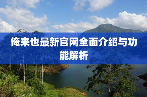 俺来也最新官网全面介绍与功能解析