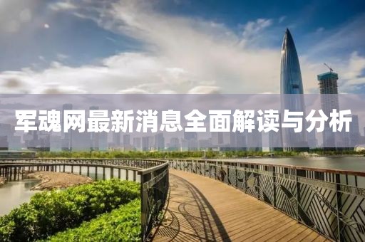 军魂网最新消息全面解读与分析