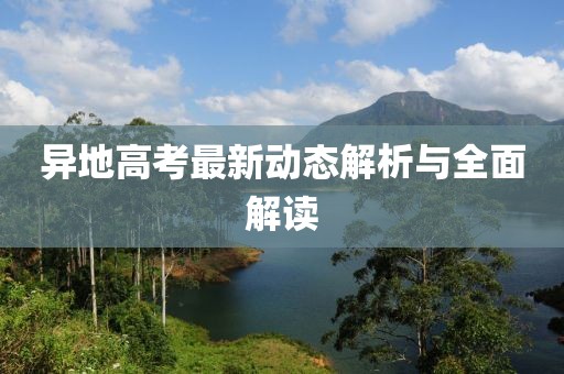 异地高考最新动态解析与全面解读
