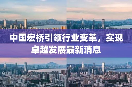中国宏桥引领行业变革，实现卓越发展最新消息
