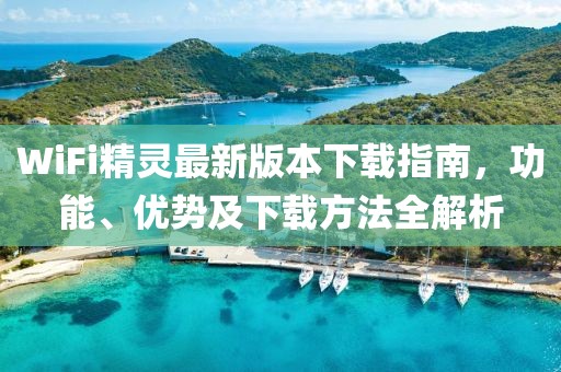 WiFi精灵最新版本下载指南，功能、优势及下载方法全解析