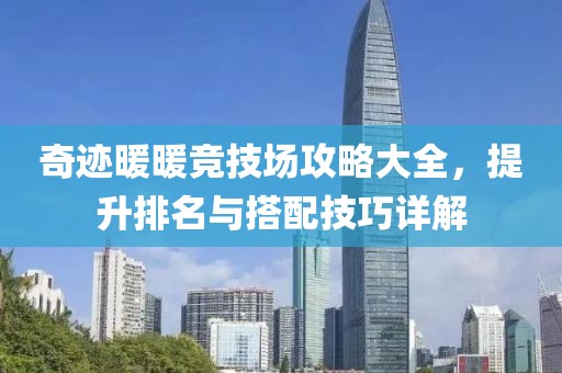 奇迹暖暖竞技场攻略大全，提升排名与搭配技巧详解