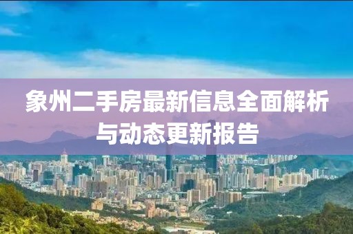 象州二手房最新信息全面解析与动态更新报告