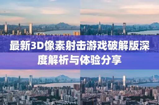 最新3D像素射击游戏破解版深度解析与体验分享