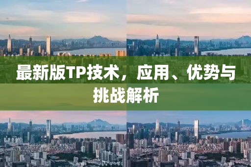 最新版TP技术，应用、优势与挑战解析