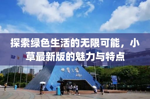 探索绿色生活的无限可能，小草最新版的魅力与特点