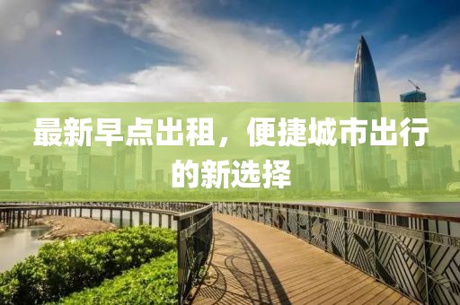 最新早点出租，便捷城市出行的新选择