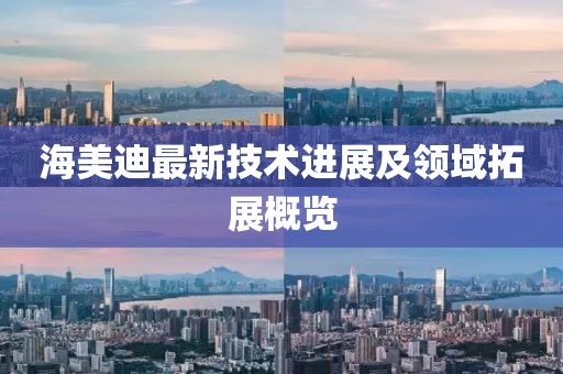 海美迪最新技术进展及领域拓展概览