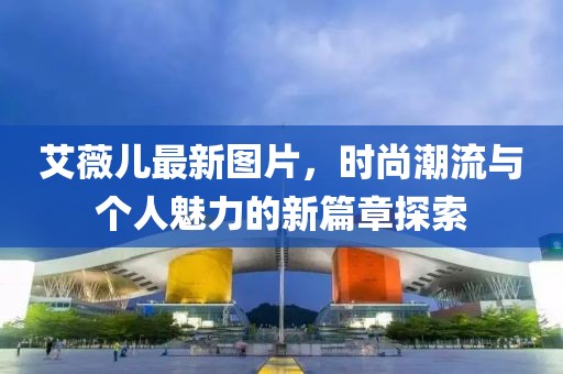 艾薇儿最新图片，时尚潮流与个人魅力的新篇章探索