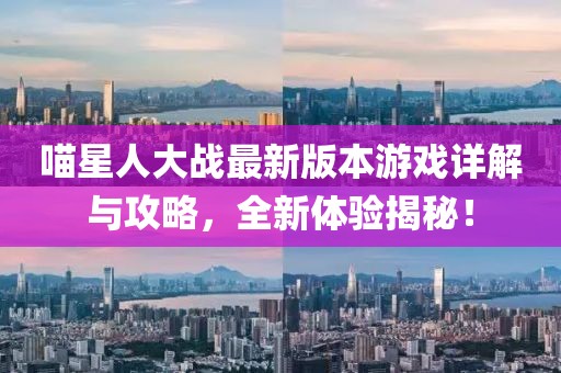 喵星人大战最新版本游戏详解与攻略，全新体验揭秘！