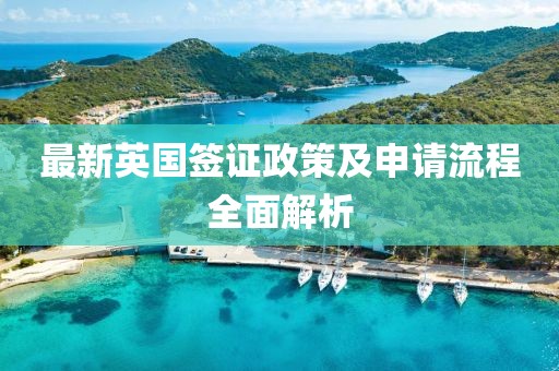 最新英国签证政策及申请流程全面解析