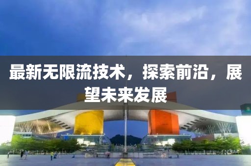 最新无限流技术，探索前沿，展望未来发展