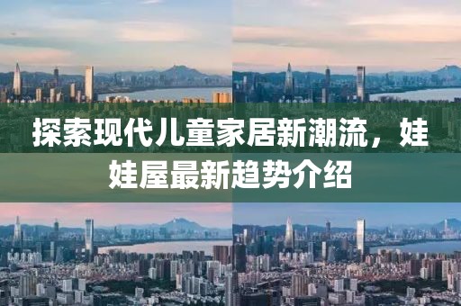 探索现代儿童家居新潮流，娃娃屋最新趋势介绍