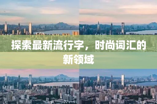 探索最新流行字，时尚词汇的新领域