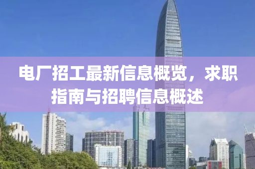 电厂招工最新信息概览，求职指南与招聘信息概述