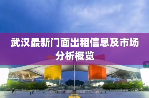 武汉最新门面出租信息及市场分析概览