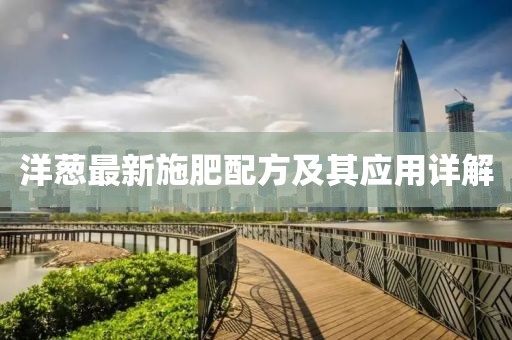 洋葱最新施肥配方及其应用详解