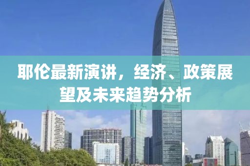 耶伦最新演讲，经济、政策展望及未来趋势分析