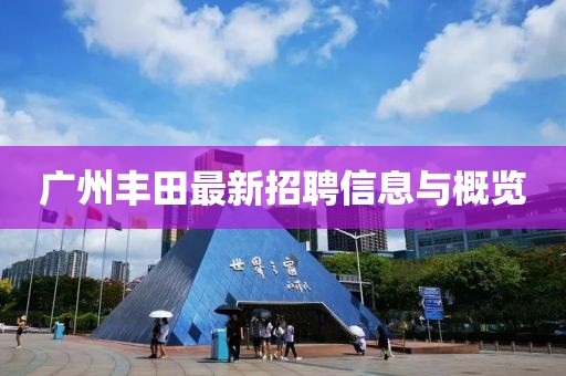 广州丰田最新招聘信息与概览