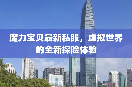 魔力宝贝最新私服，虚拟世界的全新探险体验