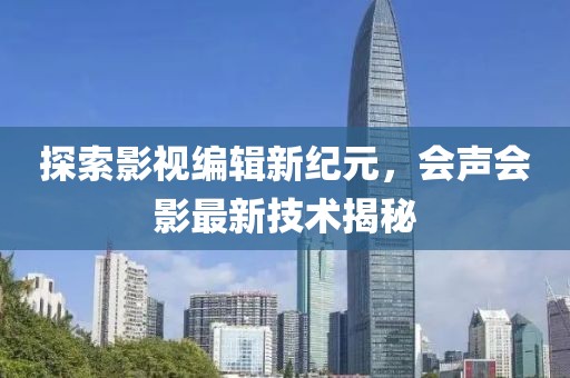探索影视编辑新纪元，会声会影最新技术揭秘