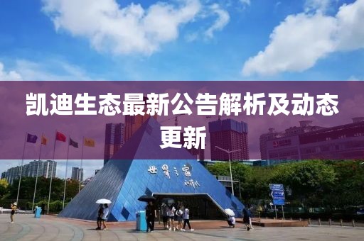 凯迪生态最新公告解析及动态更新
