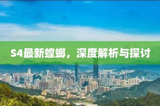 S4最新螳螂，深度解析与探讨