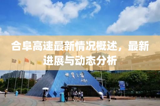 合阜高速最新情况概述，最新进展与动态分析