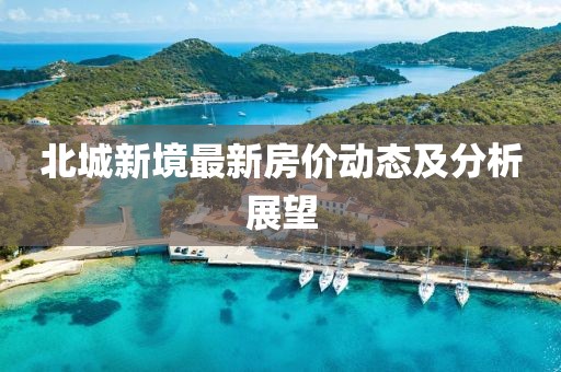 北城新境最新房价动态及分析展望
