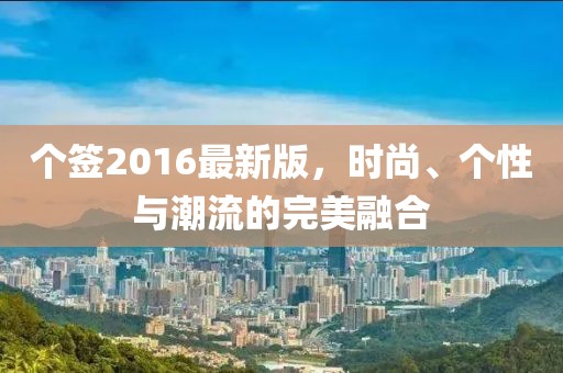 个签2016最新版，时尚、个性与潮流的完美融合