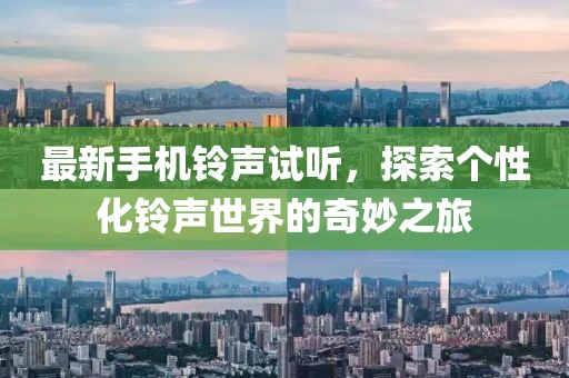 最新手机铃声试听，探索个性化铃声世界的奇妙之旅
