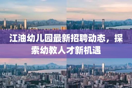 江油幼儿园最新招聘动态，探索幼教人才新机遇