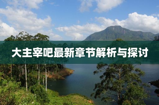 大主宰吧最新章节解析与探讨