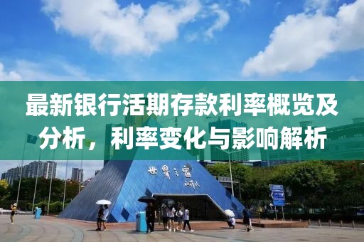 最新银行活期存款利率概览及分析，利率变化与影响解析