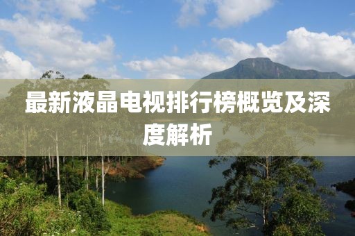 最新液晶电视排行榜概览及深度解析