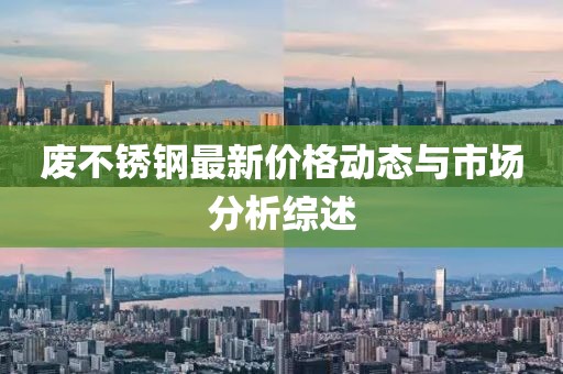 废不锈钢最新价格动态与市场分析综述