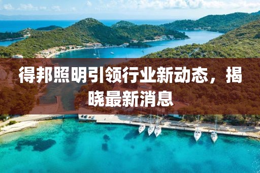 得邦照明引领行业新动态，揭晓最新消息