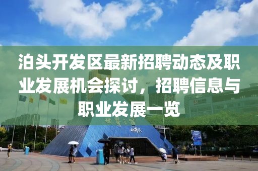 泊头开发区最新招聘动态及职业发展机会探讨，招聘信息与职业发展一览